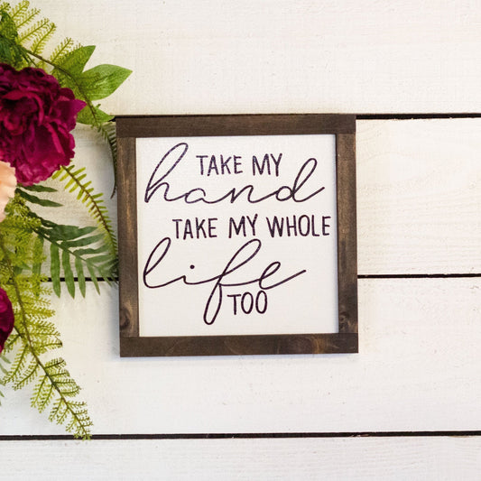 Take my hand, take my whole life too wood Sign, Anniversary Gift Idea, Farmhouse Sign, Love Home Decor,-0